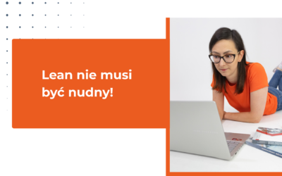 Lean nie musi być nudny! Oto trzy proste sekrety, które zmienią Twoją firmę