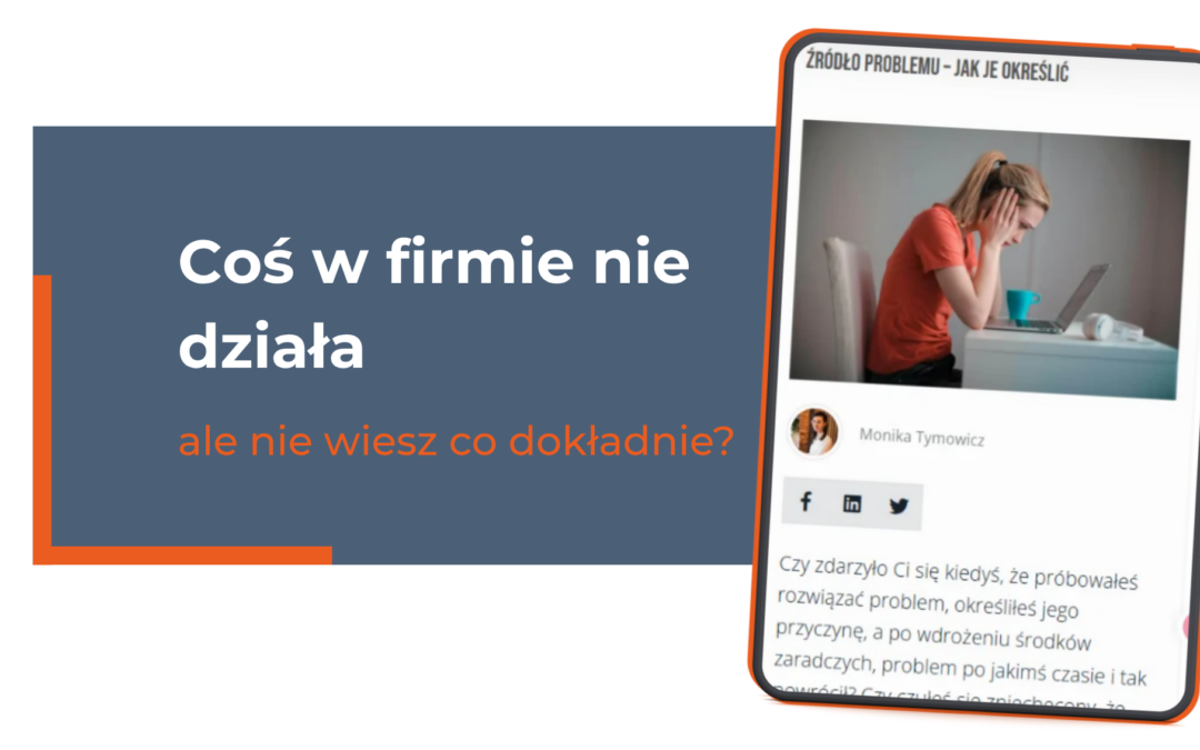 Czujesz, że coś w firmie nie działa… ale nie wiesz co dokładnie? Zatrzymaj się i sprawdź, gdzie naprawdę leży problem