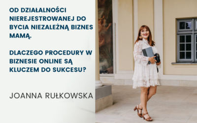 Od działalności nierejestrowanej do bycia niezależną Biznes Mamą. Dlaczego procedury w biznesie online są kluczem do sukcesu?