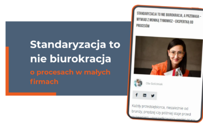 Standaryzacja to nie biurokracja, a Twoja przewaga – rozmowa o procesach w małych firmach