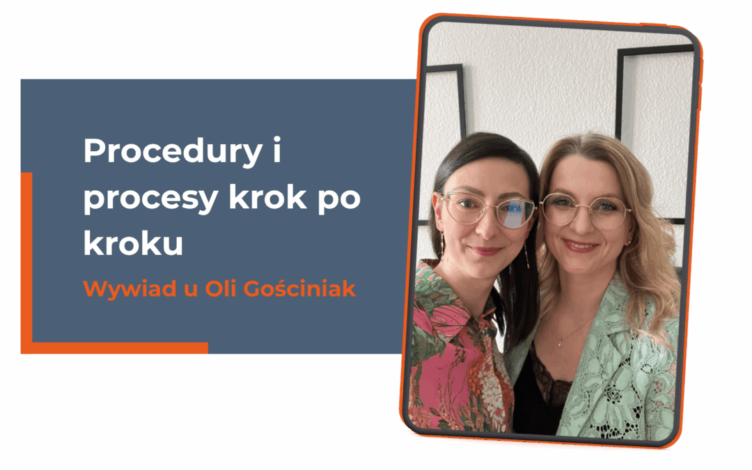 Wywiad u Oli Gościniak Procedury i procesy krok po kroku – czyli jak ogarnianie ratuje biznesy i Ciebie!