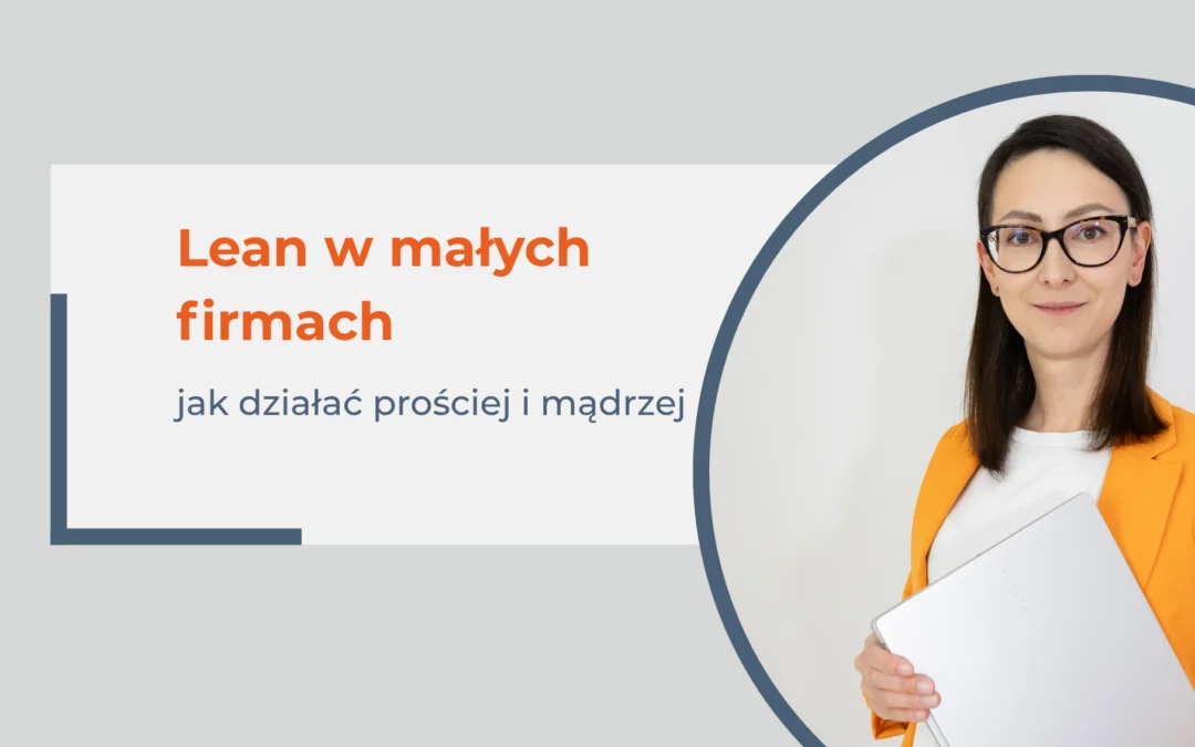 Lean w małych firmach – czyli jak działać prościej, mądrzej i bez marnowania energii