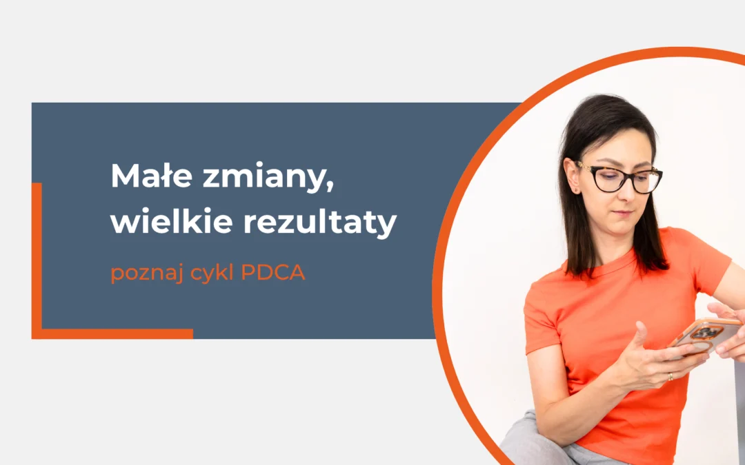 Małe zmiany, wielkie rezultaty – poznaj cykl PDCA i zacznij usprawniać firmę z głową