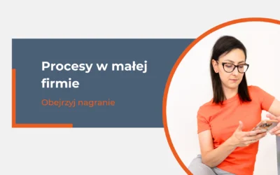 Procesy w małej firmie – jak stworzyć je krok po kroku, żeby nie spalić się w chaosie