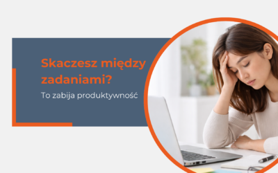 Dlaczego ciągłe przeskakiwanie między zadaniami to największy sabotaż Twojej produktywności