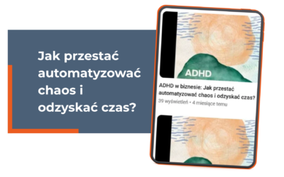 ADHD w biznesie – dlaczego nie warto automatyzować chaosu