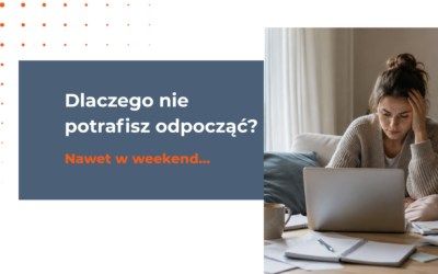 Dlaczego nie potrafisz odpocząć – nawet w weekend?