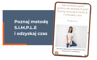 Jak przestać gasić pożary we własnej firmie? Poznaj metodę S.I.M.P.L.E. i odzyskaj czas