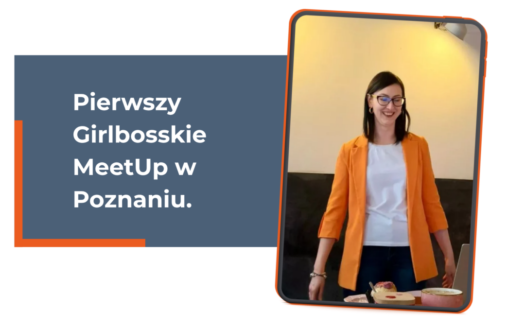 Pierwszy Girlbosskie MeetUp w Poznaniu. Zorganizowałam go i sama na nim wystąpiłam
