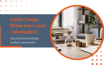 Audyt procesów w firmie – jak znaleźć miejsca, w których tracisz czas i pieniądze